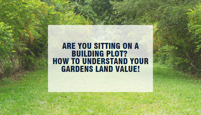 Are you sitting on a building plot? How to understand your gardens land value!